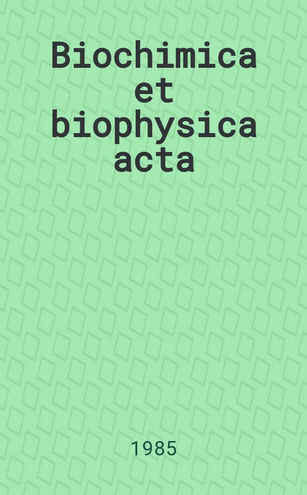 Biochimica et biophysica acta : International journal of biochemistry and biophysics. Vol.838 №1