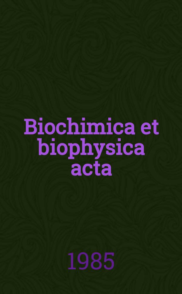 Biochimica et biophysica acta : International journal of biochemistry and biophysics. Vol.828 №2
