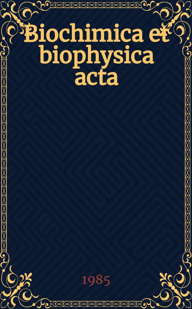 Biochimica et biophysica acta : International journal of biochemistry and biophysics. Vol.829 №1