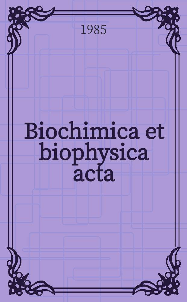 Biochimica et biophysica acta : International journal of biochemistry and biophysics. Vol.831 №1