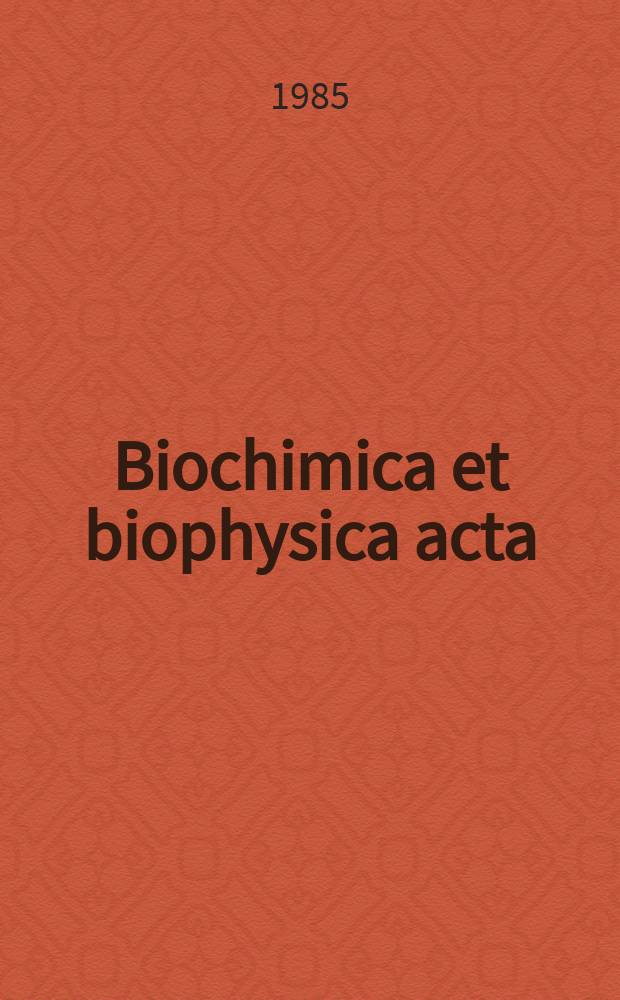 Biochimica et biophysica acta : International journal of biochemistry and biophysics. Vol.832 №1