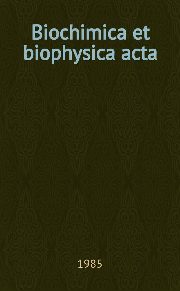 Biochimica et biophysica acta : International journal of biochemistry and biophysics. Vol.811 №4