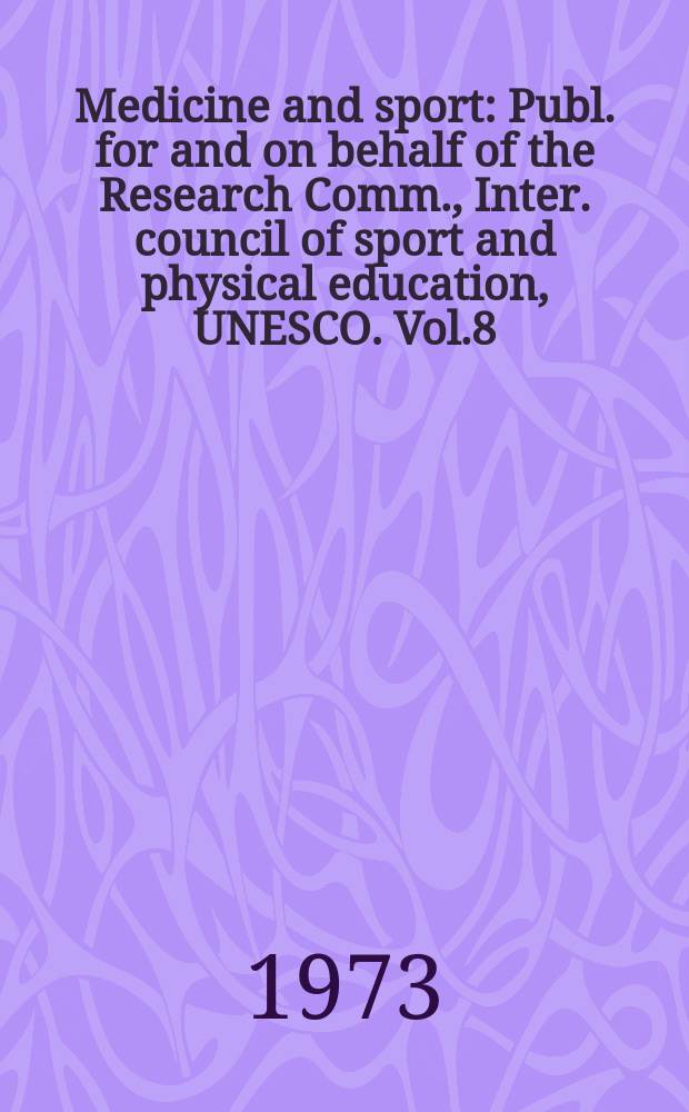 Medicine and sport : Publ. for and on behalf of the Research Comm., Inter. council of sport and physical education, UNESCO. Vol.8