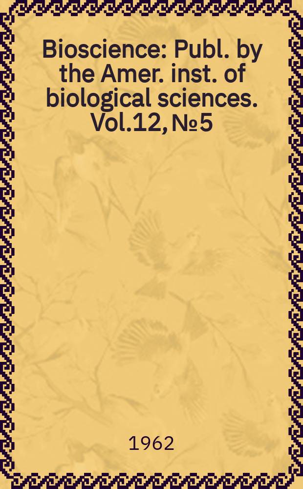 Bioscience : Publ. by the Amer. inst. of biological sciences. Vol.12, №5 : (Special space-biology issue)