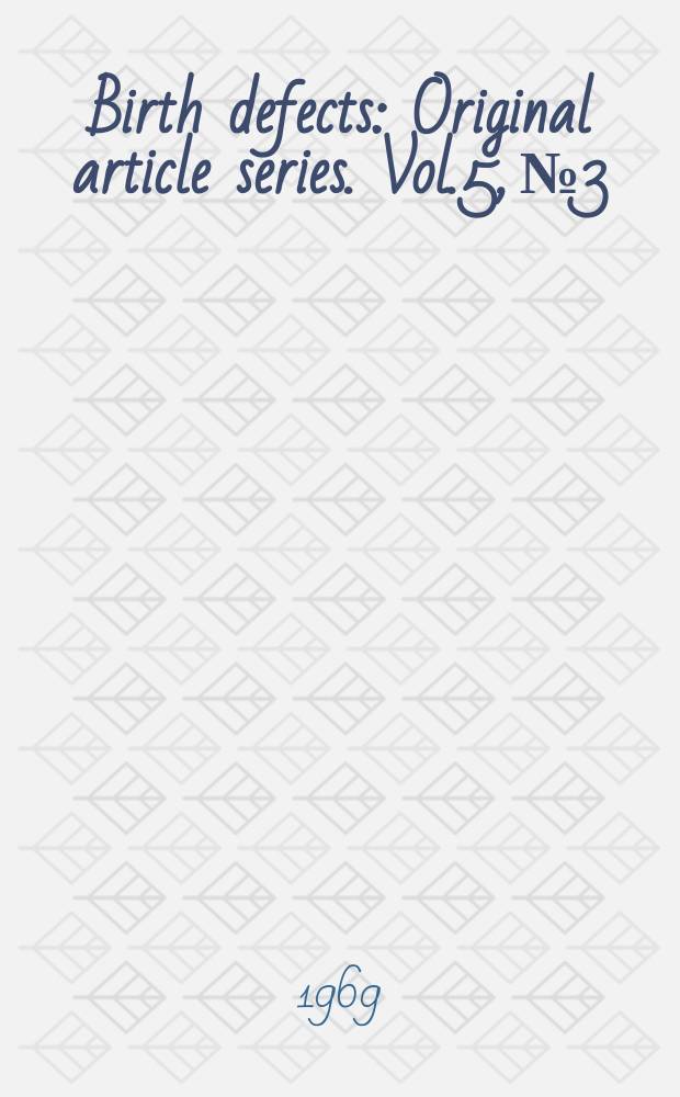 Birth defects : Original article series. Vol.5, №3 : Conference on the clinical delineation of birth defects, 1 st. Baltimore. 1968