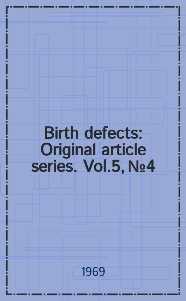 Birth defects : Original article series. Vol.5, №4 : Conference on the clinical delineation of birth defects, 1 st. Baltimore. 1968