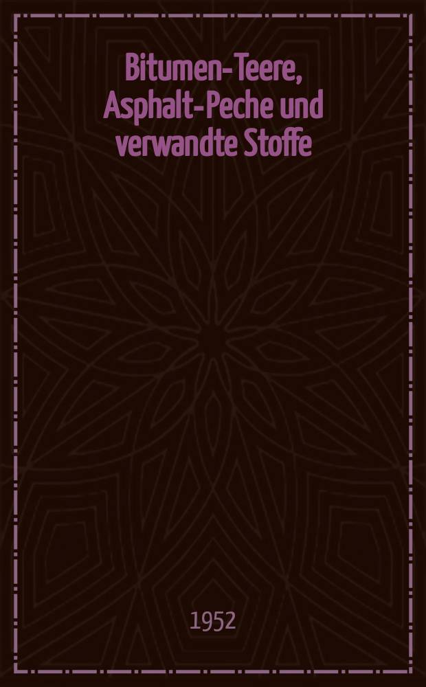 Bitumen-Teere, Asphalte- Peche und verwandte Stoffe : Zeitschrift f&uuml;r die Herstellung, Erforschung und vielsetige Verwendung bitumin&ouml;ser Stoffe