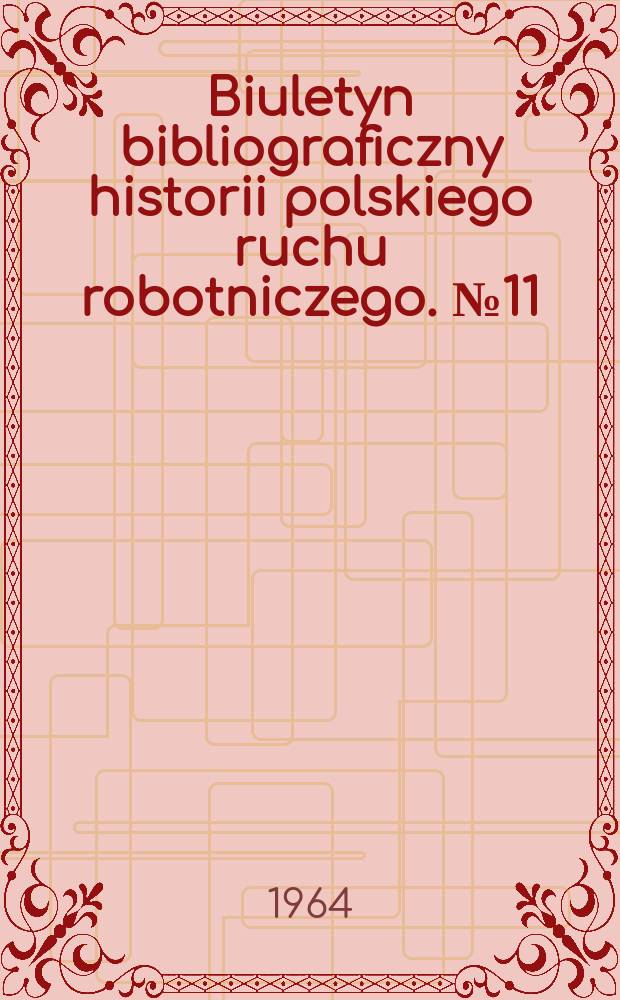 Biuletyn bibliograficzny historii polskiego ruchu robotniczego. №11 : Styczeń-czerwiec. 1963