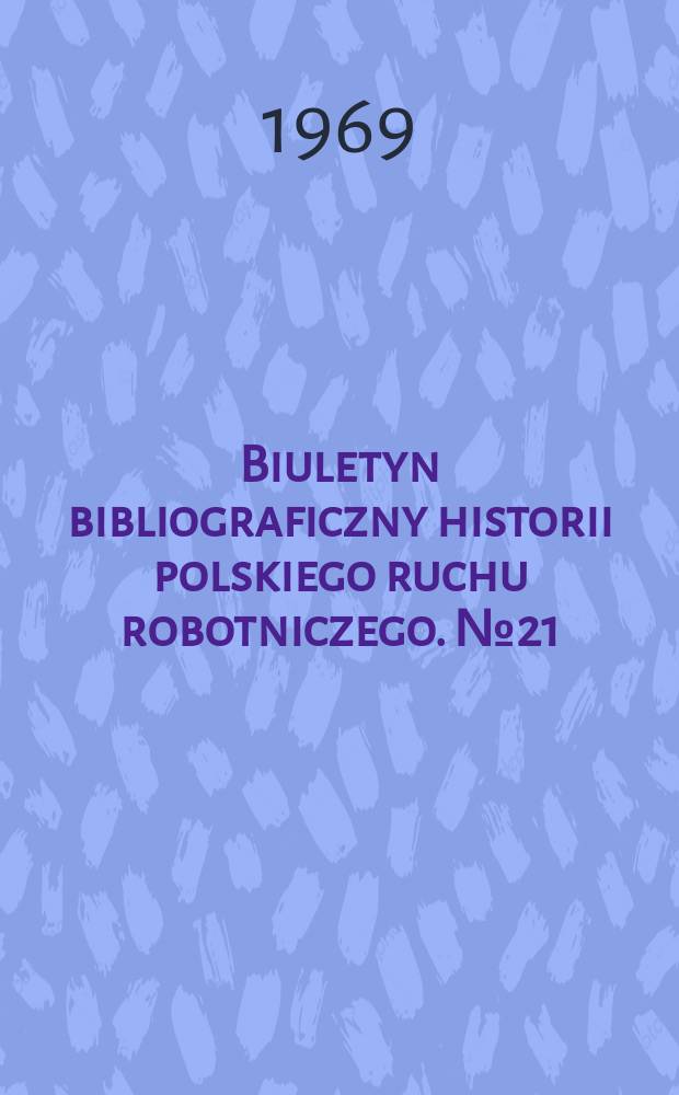Biuletyn bibliograficzny historii polskiego ruchu robotniczego. №21 : Styczeń-czerwiec. 1968