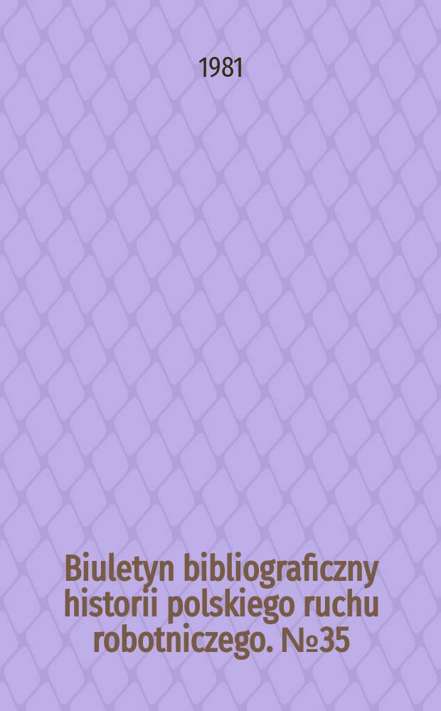 Biuletyn bibliograficzny historii polskiego ruchu robotniczego. №35 : Styczeń-grudzień. 1980