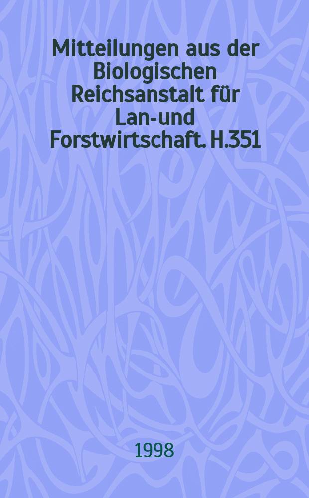 Mitteilungen aus der Biologischen Reichsanstalt für Land- und Forstwirtschaft. H.351 : 100 Jahre Pflanzenschutzforschung