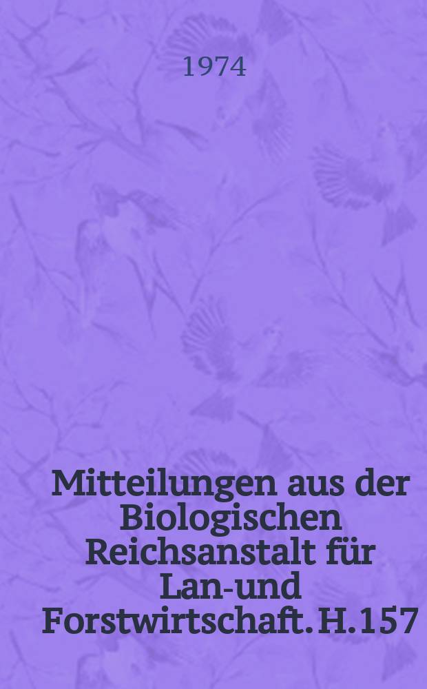 Mitteilungen aus der Biologischen Reichsanstalt für Land- und Forstwirtschaft. H.157 : Untersuchungen über die Wirkung ...