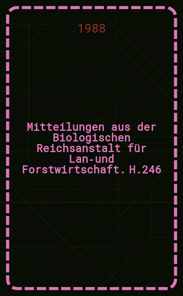 Mitteilungen aus der Biologischen Reichsanstalt für Land- und Forstwirtschaft. H.246 : Umwelthygienische Aspekte bei der Bewertung von Pflanzenschutzmitteln aus Mikroorganismen und Viren im Zulassungsverfahren
