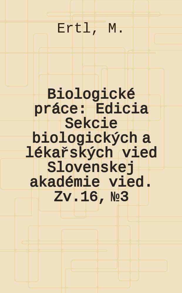 Biologické práce : Edicia Sekcie biologických a lékařských vied Slovenskej akadémie vied. [Zv.]16, №3 : Zunahme der Abundanz der Periphyton- Mikrofauna aus der Donau bei Besiedlung der Substrate