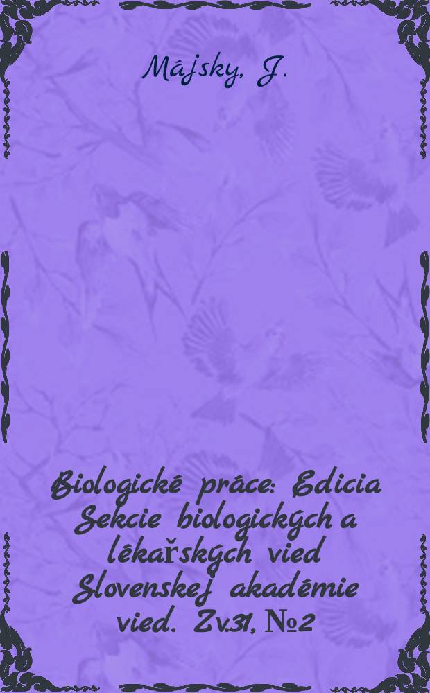 Biologické práce : Edicia Sekcie biologických a lékařských vied Slovenskej akadémie vied. Zv.31, №2 : Drobné zemné cicavce lužných lesov ...