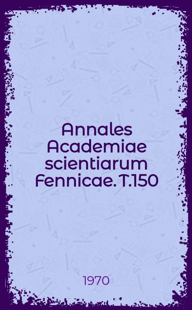 Annales Academiae scientiarum Fennicae. T.150 : (Index Annalium Academiae scientiarum Fennicae. Ser. B. T.1-149 (1909-1968))
