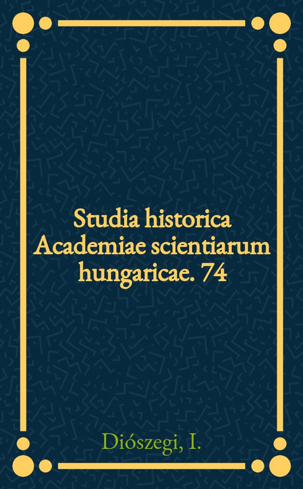 Studia historica Academiae scientiarum hungaricae. 74 : Die Österreichisch - Ungarische Monarchie in der internationalen Politik im letzten Drittel des 19 Jahrhunderts