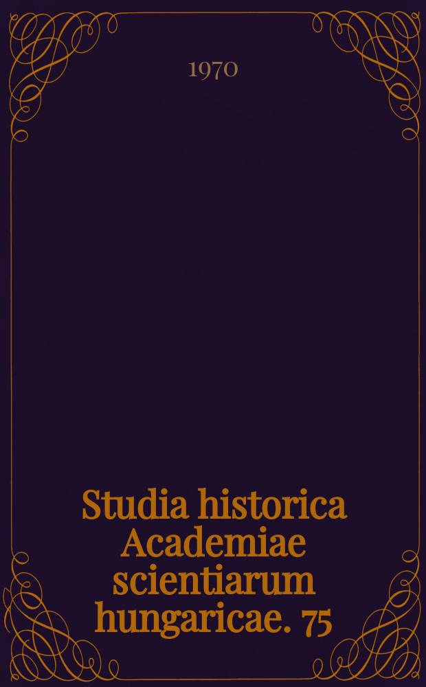 Studia historica Academiae scientiarum hungaricae. 75 : Die sozialdemokratische Partei Ungarns und die Aussenpolitik der Österreichisch-Ungarischen Monarchie