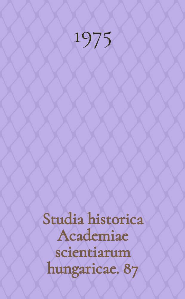 Studia historica Academiae scientiarum hungaricae. 87 : Les sciences historiques en Hongrie