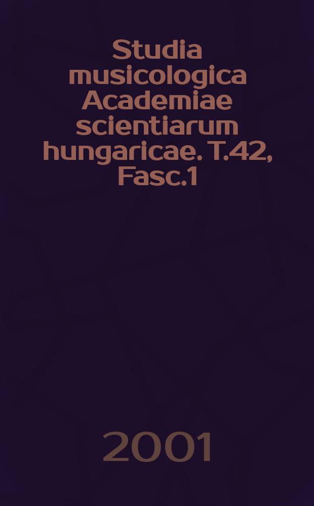 Studia musicologica Academiae scientiarum hungaricae. T.42, Fasc.1/2