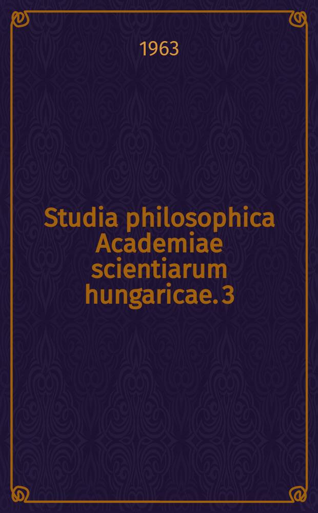 Studia philosophica Academiae scientiarum hungaricae. 3 : (Varia)