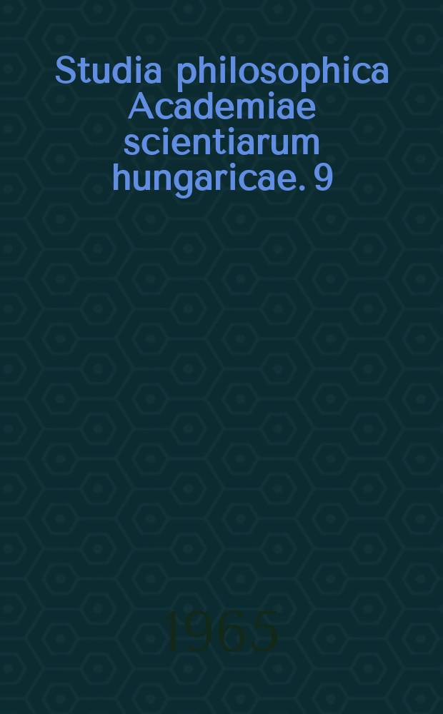 Studia philosophica Academiae scientiarum hungaricae. 9 : (Selected studies)