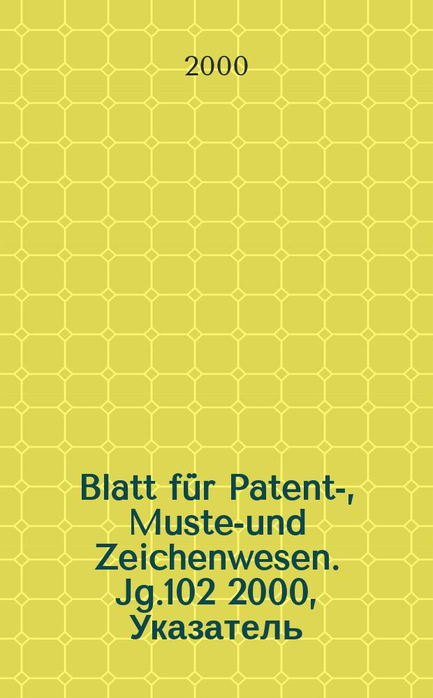 Blatt für Patent-, Muster- und Zeichenwesen. Jg.102 2000, Указатель