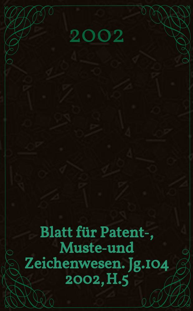 Blatt für Patent-, Muster- und Zeichenwesen. Jg.104 2002, H.5