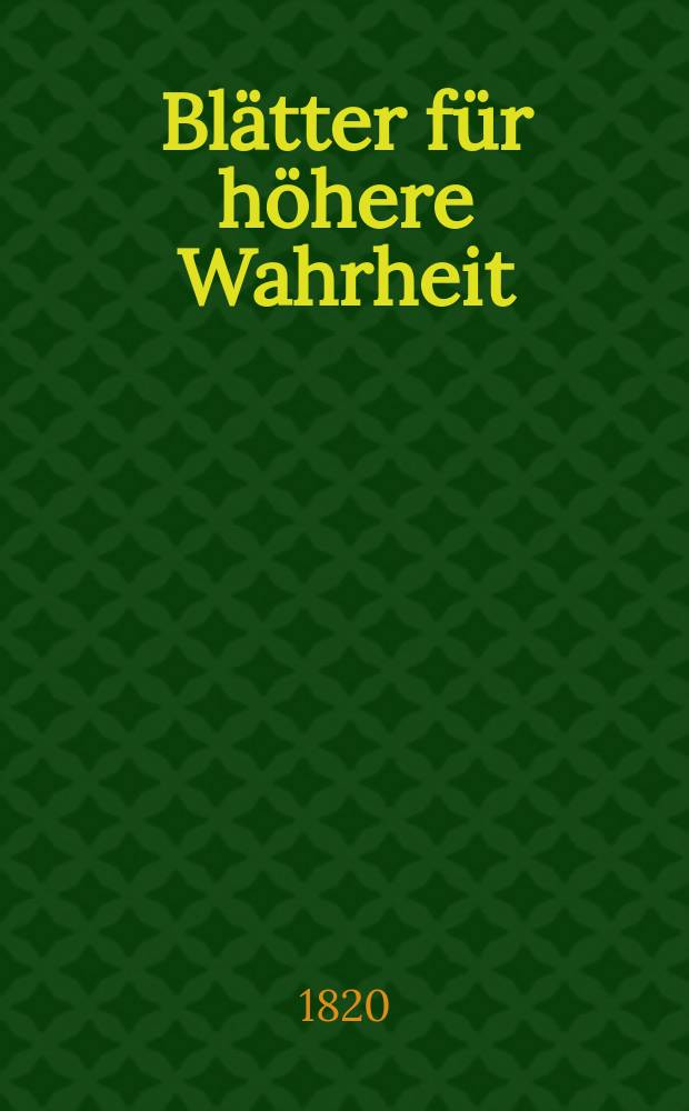 Blätter für höhere Wahrheit : Aus ältern und neuern Handschriften und seltenen Büchern : Mit besonderer Rücksicht auf Magnetismus