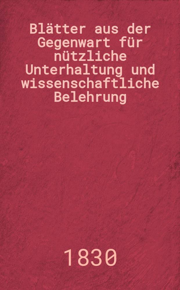 Blätter aus der Gegenwart für nützliche Unterhaltung und wissenschaftliche Belehrung : Eine Zeitschrift zur Verbreitung gemeinnütziger Kenntniße