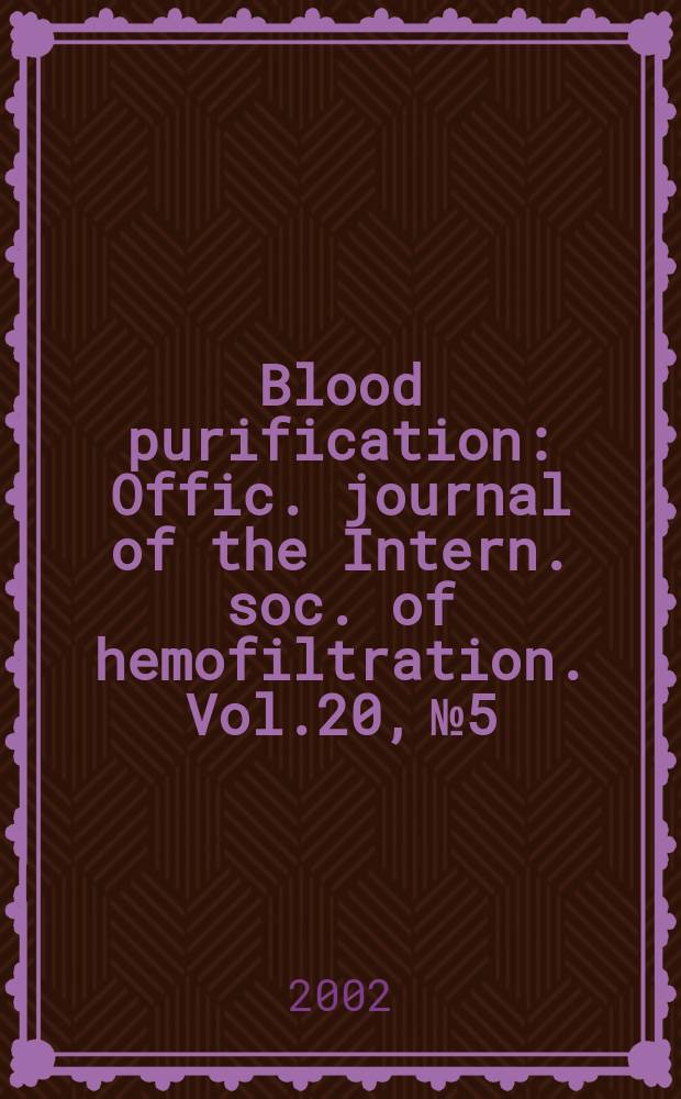 Blood purification : Offic. journal of the Intern. soc. of hemofiltration. Vol.20, №5 : 20-th Annual meeting of the International society of blood purification (ISBP)