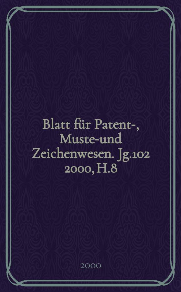 Blatt für Patent-, Muster- und Zeichenwesen. Jg.102 2000, H.8/9