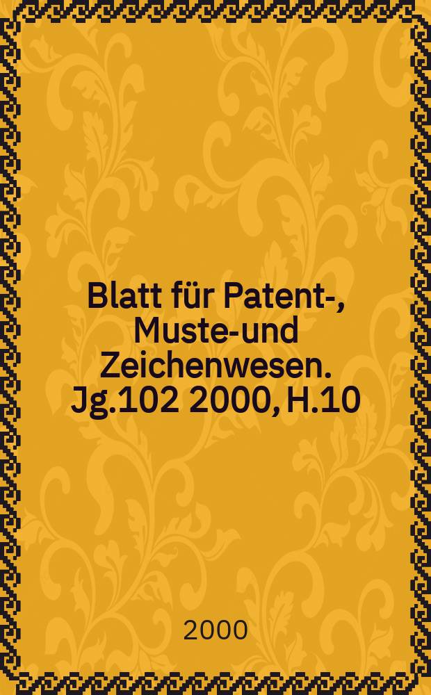 Blatt für Patent-, Muster- und Zeichenwesen. Jg.102 2000, H.10