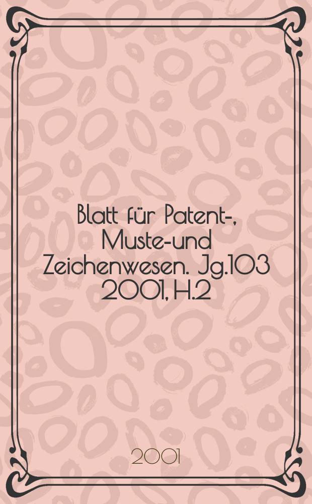 Blatt für Patent-, Muster- und Zeichenwesen. Jg.103 2001, H.2