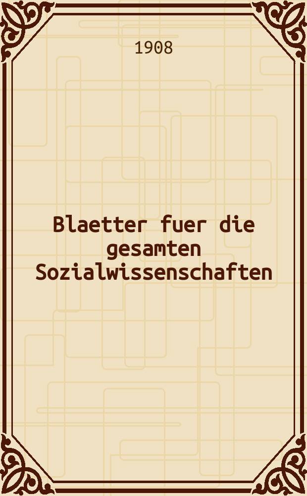 Blaetter fuer die gesamten Sozialwissenschaften : Bibliographisches Zentralorgan. N.F., Jg.4 1908, H.6