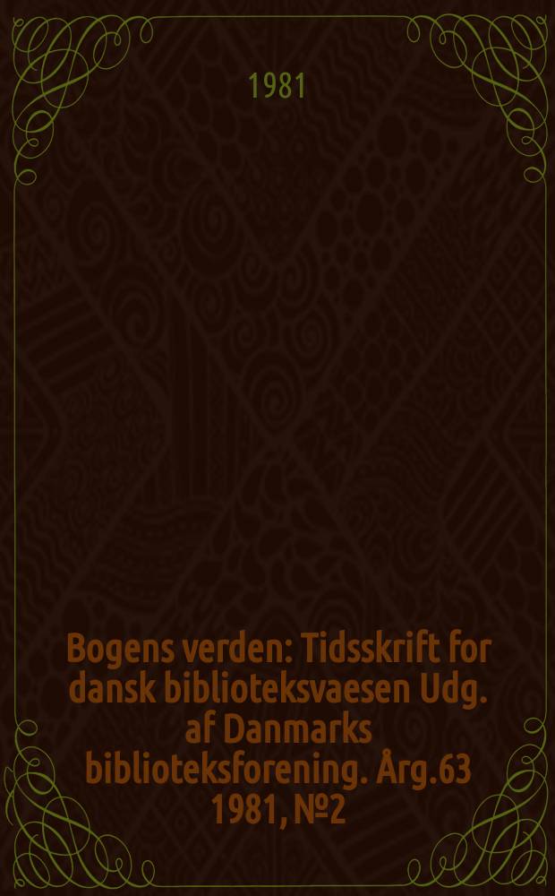 Bogens verden : Tidsskrift for dansk biblioteksvaesen Udg. af Danmarks biblioteksforening. Årg.63 1981, №2