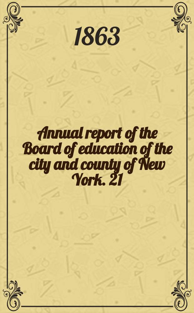 ... Annual report of the Board of education of the city and county of New York. 21 : 1862