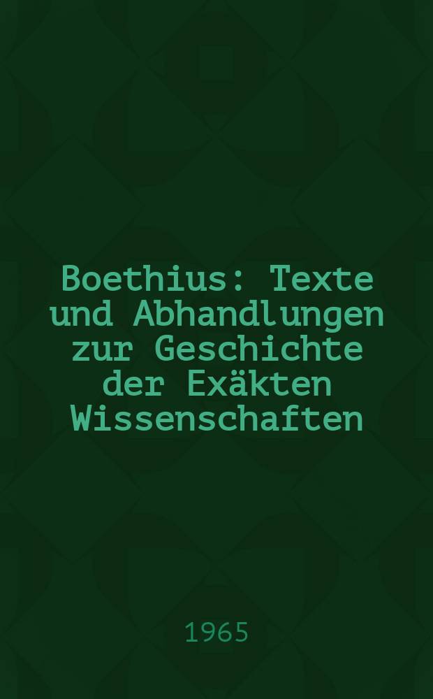 Boethius : Texte und Abhandlungen zur Geschichte der Exäkten Wissenschaften