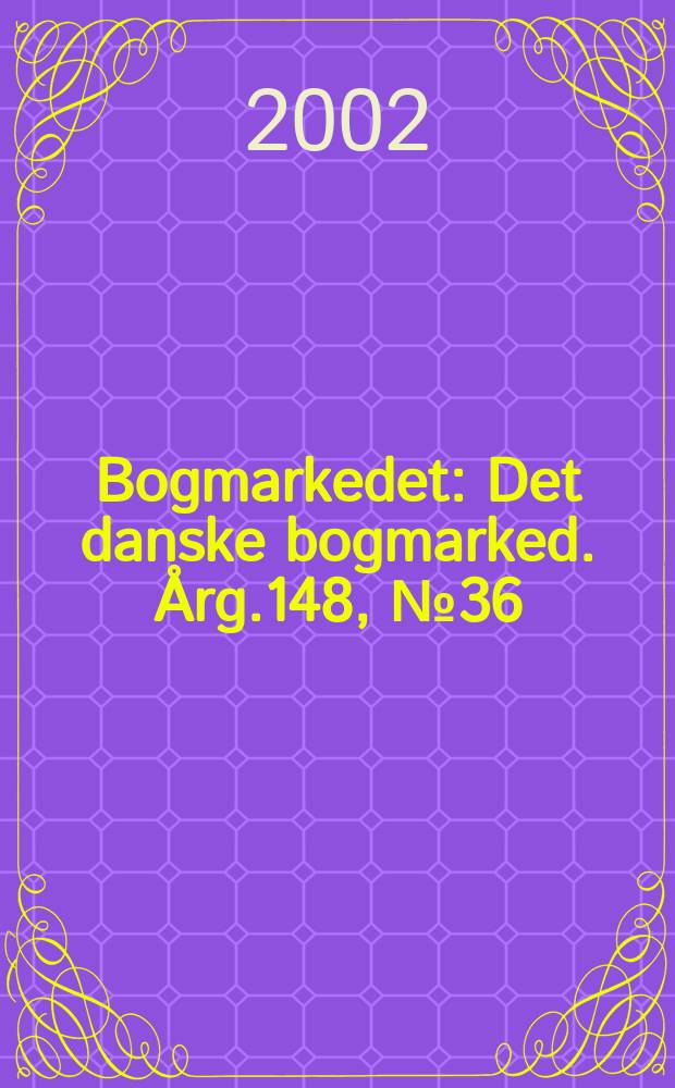 Bogmarkedet : Det danske bogmarked. &Aring;rg.148, №36