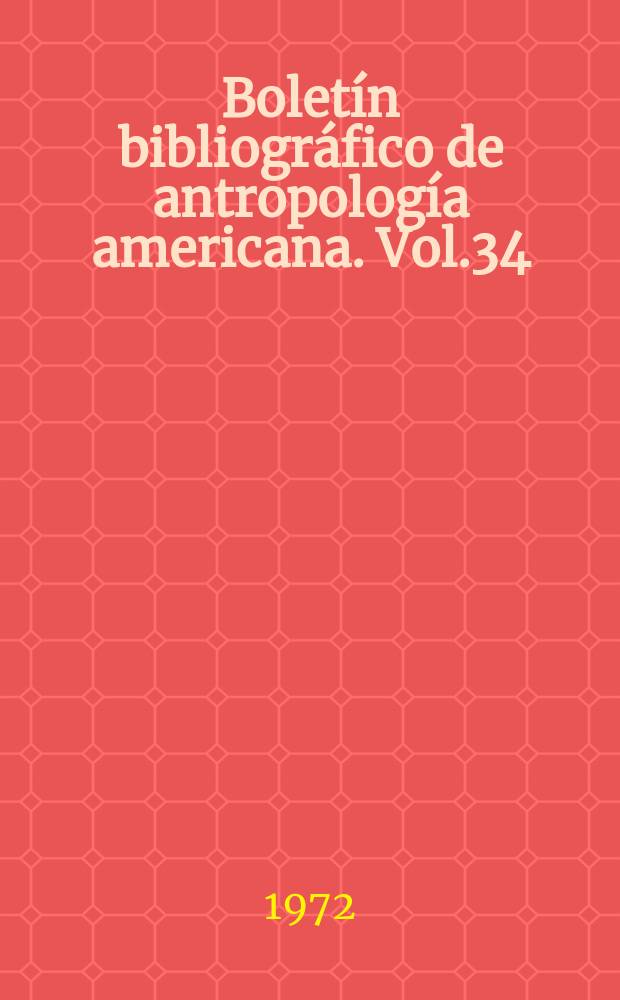 Boletín bibliográfico de antropología americana. Vol.34 : 1972