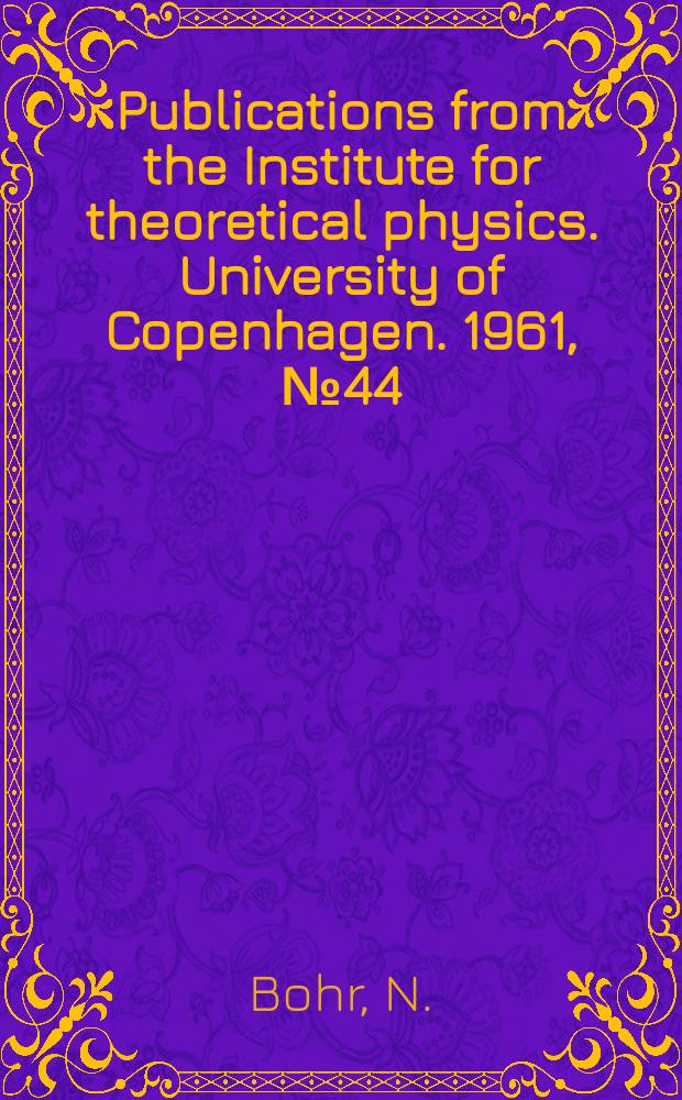 Publications from the Institute for theoretical physics. University of Copenhagen. 1961, №44 : Reminiscences of the founder of nuclear science and of some developments based on his work