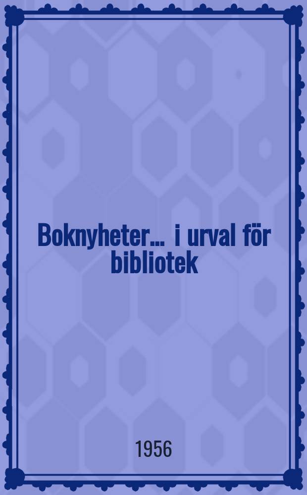 Boknyheter ... i urval f&ouml;r bibliotek