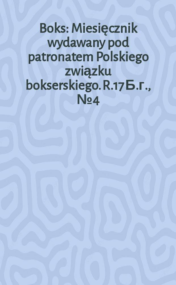 Boks : Miesięcznik wydawany pod patronatem Polskiego związku bokserskiego. R.17 Б.г., №4(196)