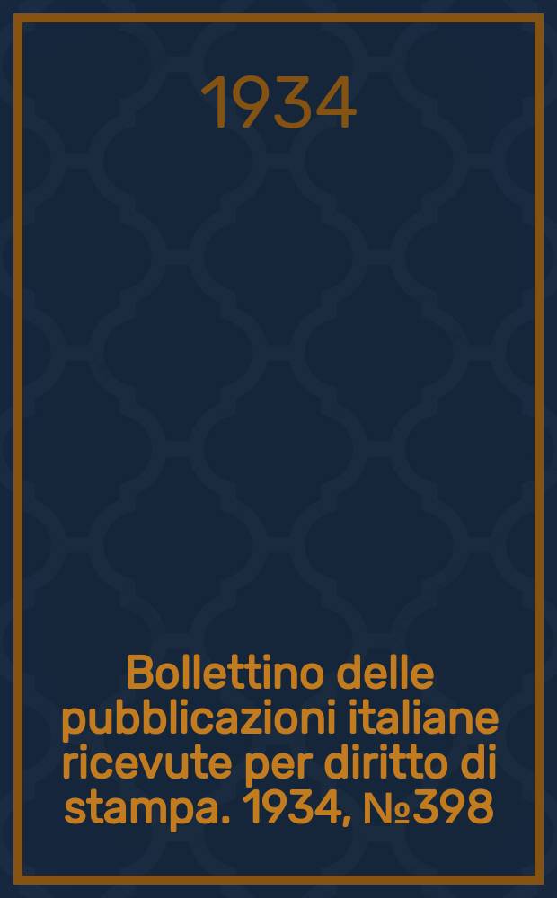 Bollettino delle pubblicazioni italiane ricevute per diritto di stampa. 1934, №398