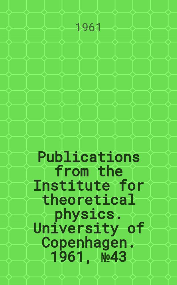 Publications from the Institute for theoretical physics. University of Copenhagen. 1961, №43 : Electromagnetic properties of superconductors