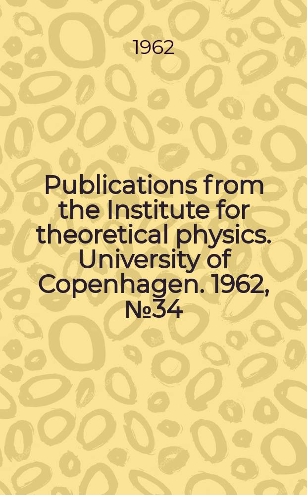 Publications from the Institute for theoretical physics. University of Copenhagen. 1962, №34 : The primary cosmic radiation ; Cosmic ray produced isotopes as tracers in meteorological research