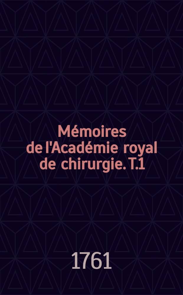 Mémoires de l'Académie royal de chirurgie. T.1 : Nouv. éd.
