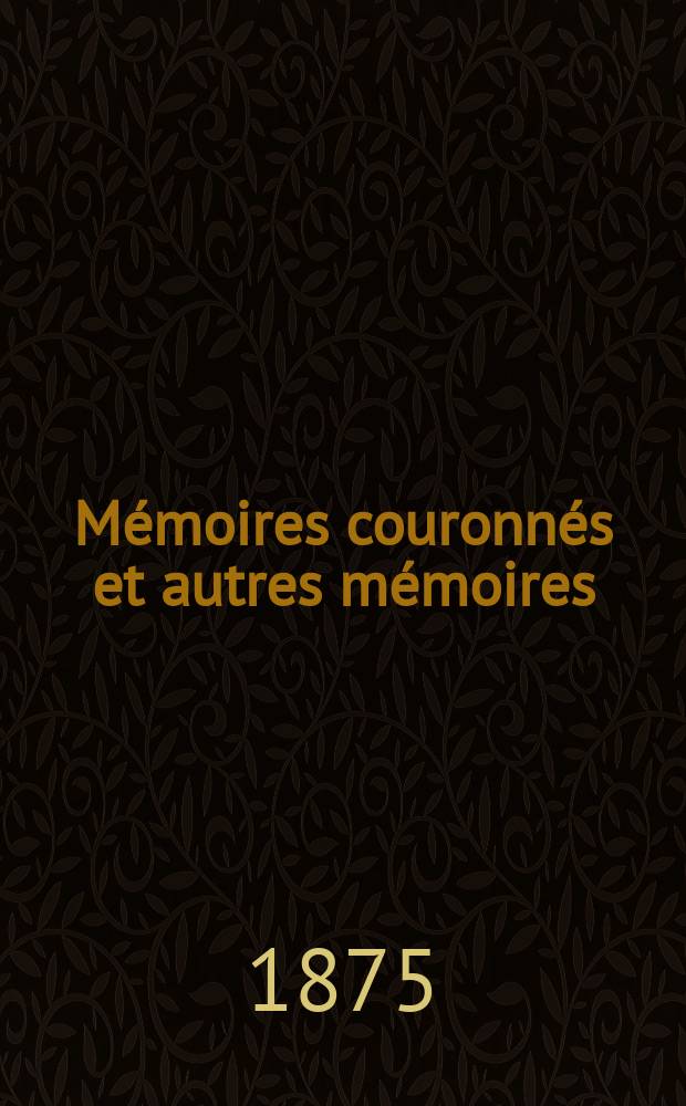 Mémoires couronnés et autres mémoires : Publ. par l'Acad. r. de médecine de Belgique. Collection in - 8⁰. T.3, Fasc.3 : Maladies et facultés diverses des mystiques
