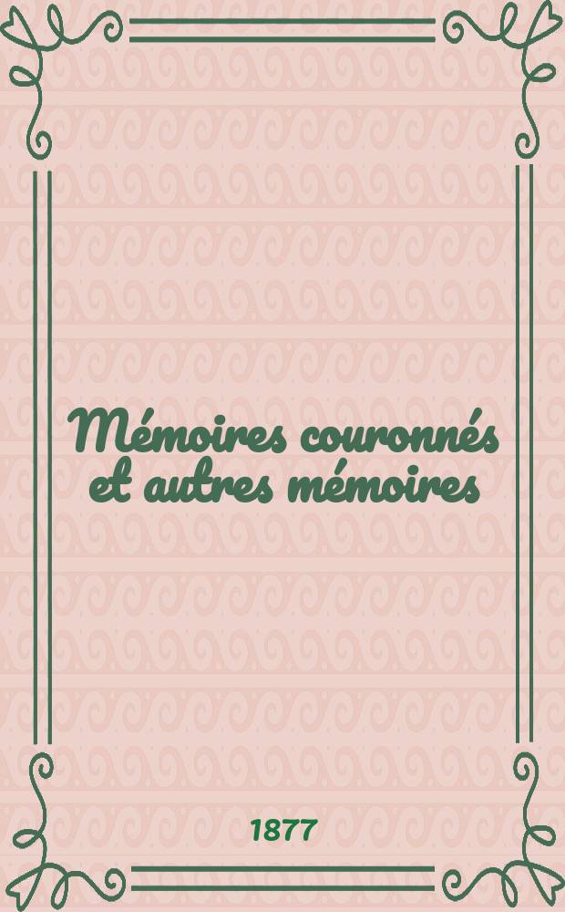 Mémoires couronnés et autres mémoires : Publ. par l'Acad. r. de médecine de Belgique. Collection in - 8⁰. T.4, Fasc.1 : Mémoire sur la nature et le traitement des convulsions des femmes enceintes et en couches
