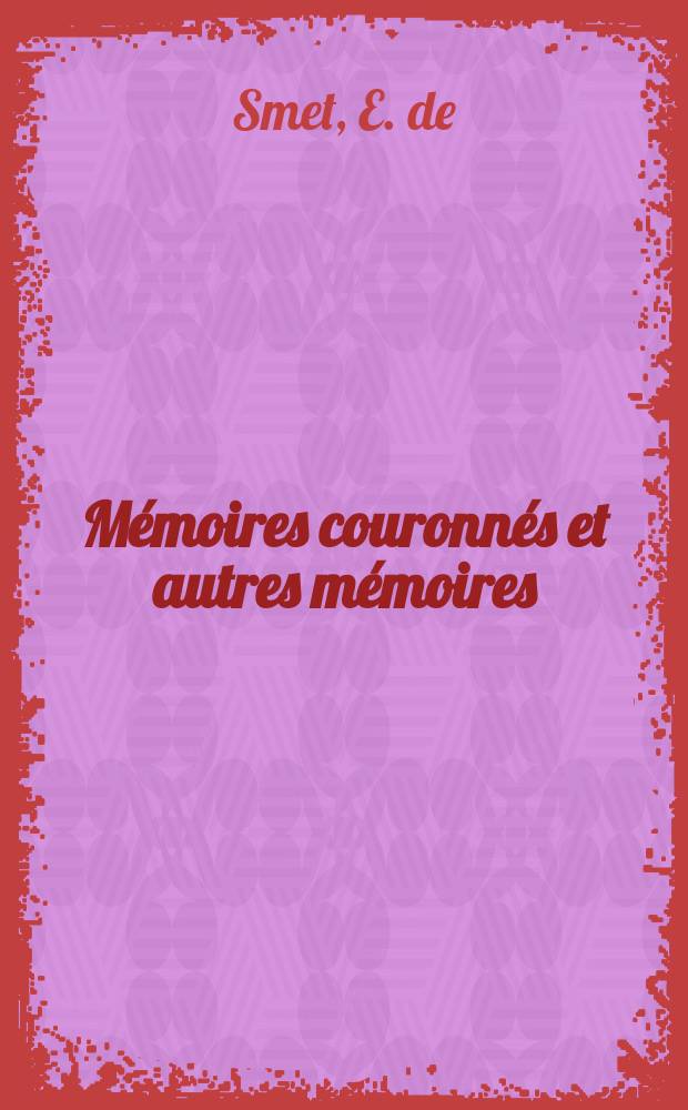 M&eacute;moires couronn&eacute;s et autres m&eacute;moires : Publ. par l'Acad. r. de m&eacute;decine de Belgique. Collection in - 8⁰. T.6, Fasc.2 : Des r&eacute;tr&eacute;cissements du canal de l'ur&egrave;thre...